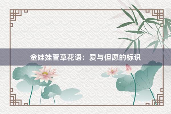 金娃娃萱草花语：爱与但愿的标识